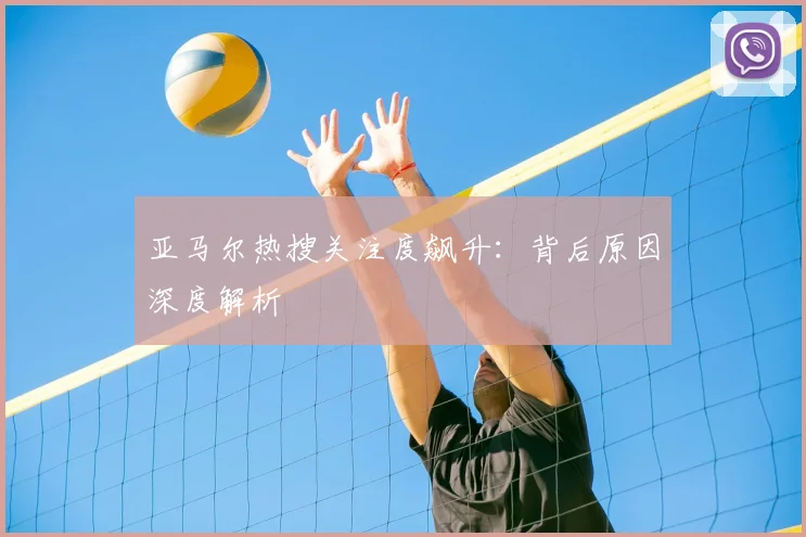 亚马尔热搜关注度飙升:背后原因深度解析