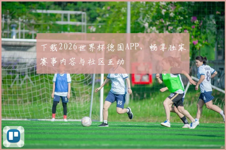 下载2026世界杯德国APP，畅享独家赛事内容与社区互动