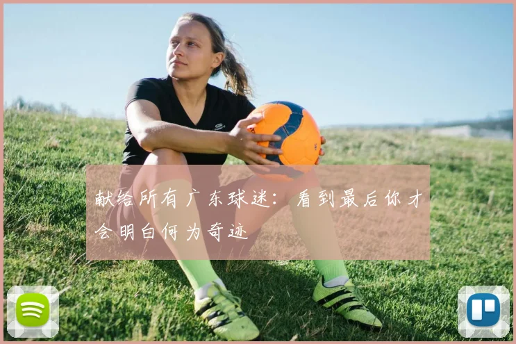 献给所有广东球迷：看到最后你才会明白何为奇迹