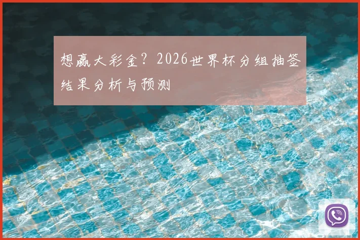 想赢大彩金？2026世界杯分组抽签结果分析与预测